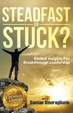 Steadfast Or Stuck?: Biblical Insights For Breakthrough Leadership 