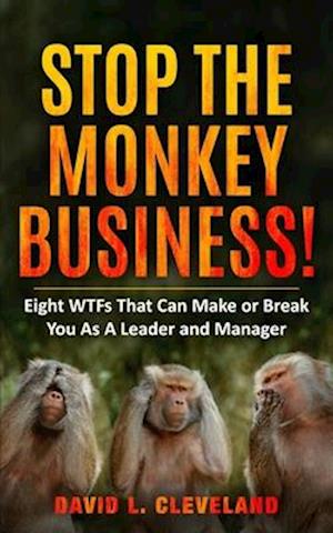 Stop the Monkey Business: Eight WTFs That Can Make or Break You as a Leader and Manager