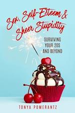 Sex, Self-Esteem & Sheer Stupidity: Surviving Your 20s and Beyond 