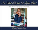 So That's What 70 Looks Like!: The Essence of Aging Gracefully 