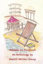 Pebbles on the Beach: An Anthology by Bexhill Writers Group 