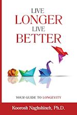 Live Longer, Live Better: Your Guide to Longevity - Unlock the Science of Aging, Master Practical Strategies, and Maximize Your Health and Happiness f