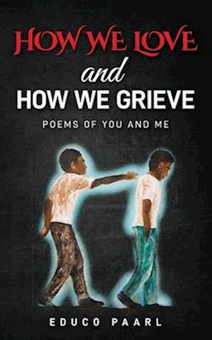 How We Love And How We Grieve: Poems of You and Me