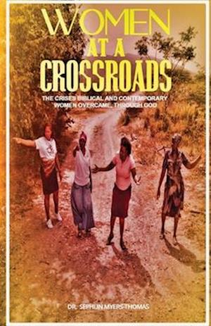 Women at a Crossroads: The Crises Biblical and Contemporary Women Overcame Through God