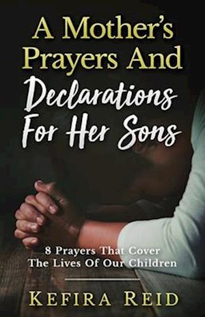 A Mother's Prayers and Declarations for Her Sons: 8 Prayers That Cover the Lives of Our Children