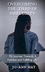 Overcoming The Trap Of Insecurity: My Journey Towards A Fearless and Fulfilling Life 