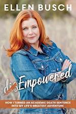 (dis)Empowered: How I Turned an Academic Death Sentence Into My Life's Greatest Adventure 