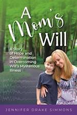 A Mom's Will: A Story of Hope and Determination in Overcoming Will's Mysterious Illness 