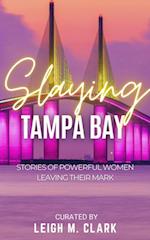 Slaying Tampa Bay : Stories of Powerful Women Leaving their Mark