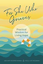 For She Who Grieves: Practical Wisdom for Living Hope 
