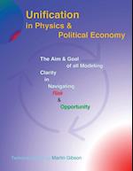 Unification in Physics & Political Economy: The Aim & Goal of all Modeling: Clarity in Navigating Risk & Opportunity 