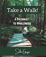 Take a Walk!: A Pathway to Wholeness 