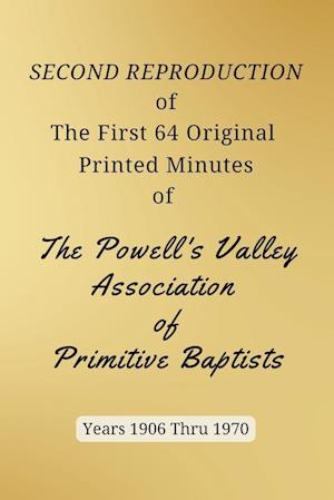 SECOND REPRODUCTION of The First 64 Original Printed Minutes of The Powell's Valley Association of Primitive Baptists Years 1906 Through 1970