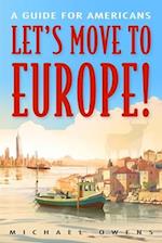 Let's Move to Europe!: A Guide for Americans 