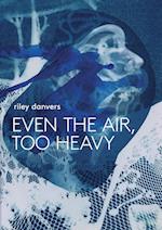 Even the Air, Too Heavy 