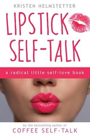 Lipstick Self-Talk: A Radical Little Self-Love Book