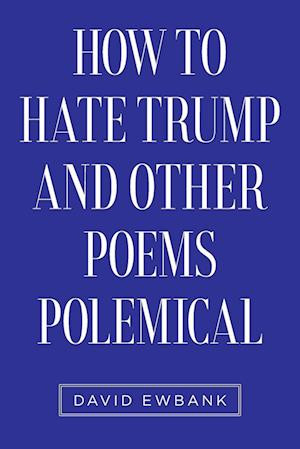 How to Hate Trump and Other Poems Polemical