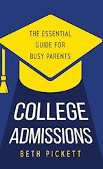 College Admissions: The Essential Guide for Busy Parents 