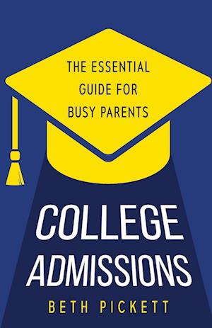 College Admissions: The Essential Guide for Busy Parents