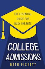 College Admissions: The Essential Guide for Busy Parents 