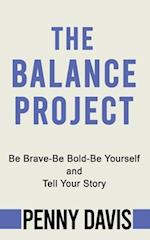 The Balance Project: Be Brave-Be Bold-Be Yourself and Tell Your Story 