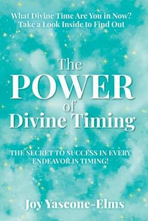 The Power of Divine Timing: The Secret to Success in Every Endeavor Is Timing