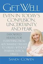 Get Well-Even in Today's Confusion, Uncertainty, and Fear 