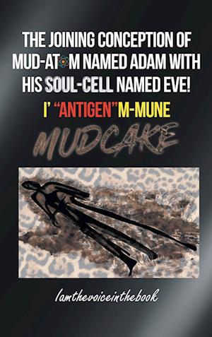 THE JOINING CONCEPTION OF MUD-ATOM NAMED ADAM WITH HIS SOUL-CELL NAMED EVE!  I' "ANTIGEN"M-MUNE MUD CAKE