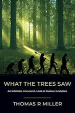 What the Trees Saw : An Intimate, Irreverent, Look at Human Evolution 