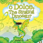 O Dolce, The Singing Dinosaur 