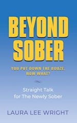 Beyond Sober: You Put Down the Booze Now What? 