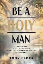 Be a Holy Man: Twenty-one daily devotions to inspire a lifelong pursuit of holiness 