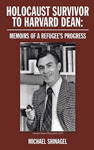 HOLOCAUST SURVIVOR TO HARVARD DEAN: Memoirs of a refugee's progress