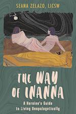 The Way of Inanna: A Heroine's Guide to Living Unapologetically 