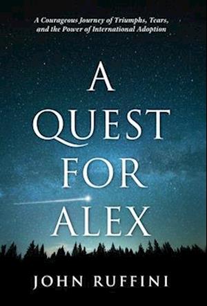 A Quest for Alex: A Courageous Journey of Triumphs, Tears, and the Power of International Adoption