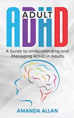 Adult ADHD: A Guide to Understanding and Managing ADHD in Adults 