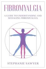 Fibromyalgia: A Guide to Understanding and Managing Fibromyalgia 