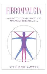 Fibromyalgia: A Guide to Understanding and Managing Fibromyalgia 