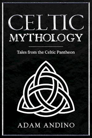 Celtic Mythology: Tales From the Celtic Pantheon