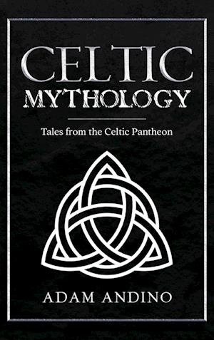 Celtic Mythology: Tales From the Celtic Pantheon