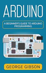 Arduino: A Beginner's Guide to Arduino Programming 