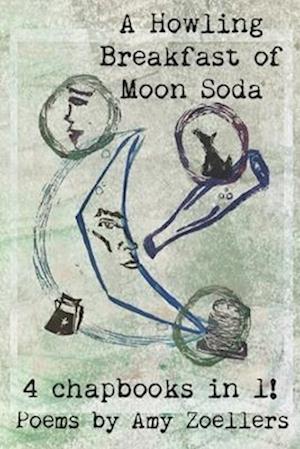 A Howling Breakfast of Moon Soda: 4 Chapbooks in 1!