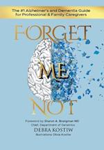 Forget Me Not: The #1 Alzheimer's and Dementia Guide for Professional and Family Caregivers 