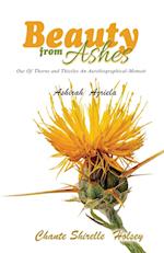 Beauty from Ashes: Out Of Thorns and Thistles An Autobiographical-Memoir 