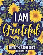 I am Grateful: 30 Truths About God's Goodness 
