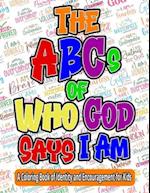 The ABCs of Who God Says I Am: A Coloring Book of Identity and Encouragement for Kids 