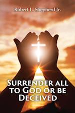 SURRENDER ALL TO GOD OR BE DECEIVED!!! (The Endtime Spirit of Deception) 