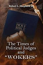 THE TIMES OF POLITICAL JUDGES AND "WOKERS" (When every man did what was right in his own eyes) 