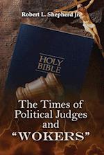 THE TIMES OF POLITICAL JUDGES AND "WOKERS" (When every man did what was right in his own eyes) 