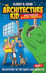 Albert B. Squid The Architecture Kid World Traveler & Mystery Unraveler The Mystery Of The Trout Lake Monster Book 1